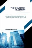 The Unwritten Blueprint, How Billionaires Bend Industries to Their Will and Redefine the Future The Unwritten Blueprint, How Billionaires Bend Industries to Their Will and Redefine the Future