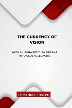 The Currency of Vision, How Billionaires Turn Dreams into Global Legacies - Joseph, Emmanuel