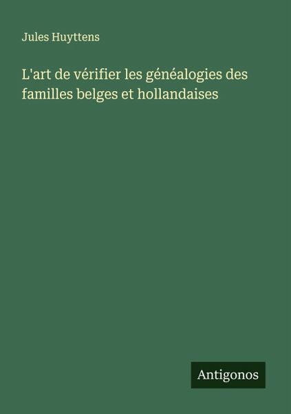 L'art de vérifier les généalogies des familles belges et hollandaises L'art de vérifier les généalogies des familles belges et hollandaises