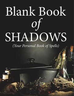 Blank Book Of Shadows (Your Personal Book Of Spells) Blank Book Of Shadows (Your Personal Book Of Spells)
