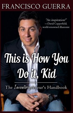 This is How You Do it, Kid--The Inventorpreneur's Handbook - Guerra, Francisco