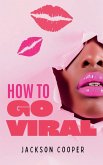 How to Go Viral How to Go Viral