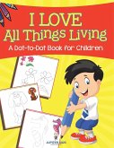 I Love All Things Living (A Dot-to-Dot Book for Children)