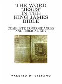 The Word "Jesus" in the King James Bible - Complete Concordances and Biblical Key (eBook, ePUB) The Word "Jesus" in the King James Bible - Complete Concordances and Biblical Key (eBook, ePUB)