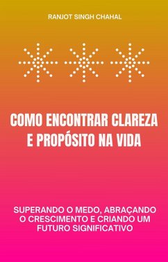 Como Encontrar Clareza e Propósito na Vida (eBook, ePUB) - Chahal, Ranjot Singh