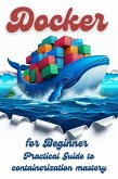 Docker for Beginner: Practical Guide to Containerization Mastery (eBook, ePUB)