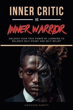 Inner Critic vs. Inner Warrior: Unleash Your True Power by Learning to Balance Self-Doubt and Self-Belief (eBook, ePUB) - Garett, Donovan