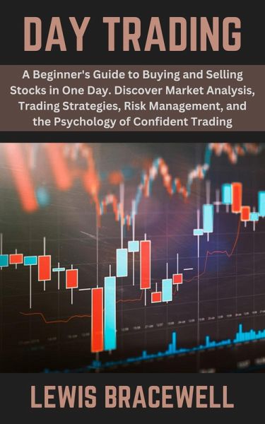 Day Trading: A Beginner's Guide to Buying and Selling Stocks in One Day. Discover Market Analysis, Trading Strategies, Risk Management, and the Psychology of Confident Trading (eBook, ePUB)