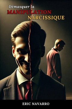 Cover Démasquer la Manipulation Narcissique : Comment Reconnaître et Rompre le Cercle de la Toxicité Émotionnelle et des Relations Toxiques (eBook, ePUB)