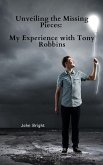 Unveiling the Missing Pieces: My Experience with Tony Robbins (eBook, ePUB) Unveiling the Missing Pieces: My Experience with Tony Robbins (eBook, ePUB)