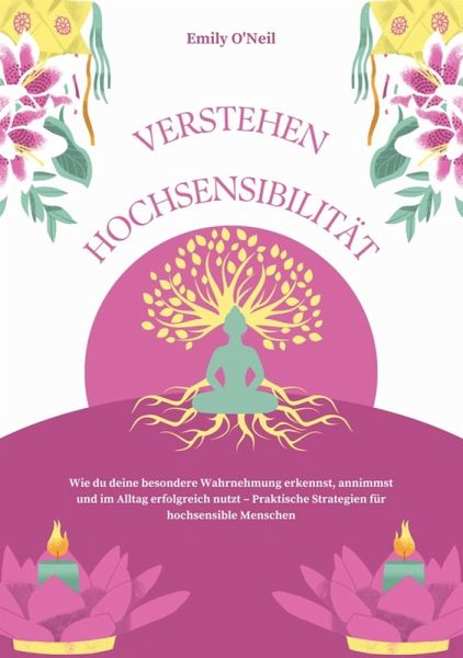 Hochsensibilität verstehen: Wie du deine besondere Wahrnehmung erkennst, annimmst und im Alltag erfolgreich nutzt - Praktische Strategien für hochsensible Menschen (eBook, ePUB)