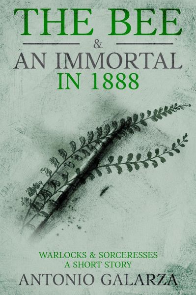 The Bee & An Immortal in 1888 (Warlocks & Sorceresses A Short Story) (eBook, ePUB) The Bee & An Immortal in 1888 (Warlocks & Sorceresses A Short Story) (eBook, ePUB)