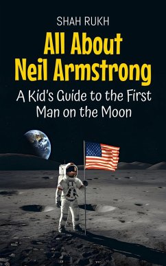 All About Neil Armstrong: A Kid's Guide to the First Man on the Moon (Knowledge Books For Kids, #4) (eBook, ePUB) - Rukh, Shah