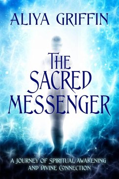Cover The Sacred Messenger - A Journey of Spiritual Awakening and Divine Connection (eBook, ePUB)