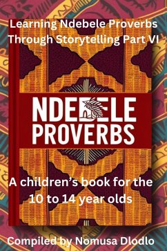 Learning Ndebele Proverbs Through Storytelling Part VI (eBook, ePUB) - Dlodlo, Nomusa