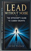 Lead Without Noise : The Introvert's Guide to Career Growth (eBook, ePUB) Lead Without Noise : The Introvert's Guide to Career Growth (eBook, ePUB)