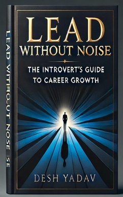 Lead Without Noise : The Introvert's Guide to Career Growth (eBook, ePUB) - Yadav, Desh