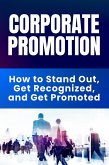 Corporate Promotion - How to Stand Out, Get Recognized, and Get Promoted (eBook, ePUB)