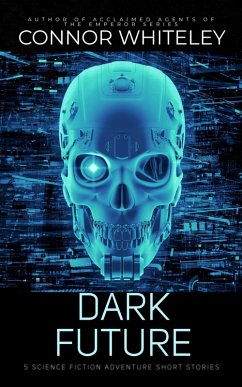 Dark Future: 5 Science Fiction Adventure Short Stories (eBook, ePUB) - Whiteley, Connor