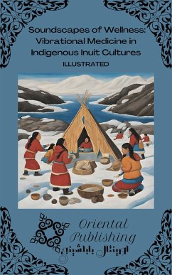 Soundscapes of Wellness Vibrational Medicine in Indigenous Inuit Cultures (eBook, ePUB) - Publishing, Oriental