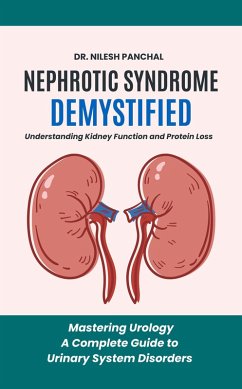 Nephrotic Syndrome Demystified: Understanding Kidney Function and Protein Loss (Mastering Urology: A Complete Guide to Urinary System Disorders, #4) (eBook, ePUB) - Panchal, Nilesh