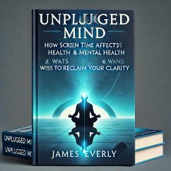 Cover Unplugged Mind-How Screen Time Affects Mental Health & Ways to Reclaim Your Clarity (Healthy Lifestyle, #2) (eBook, ePUB)