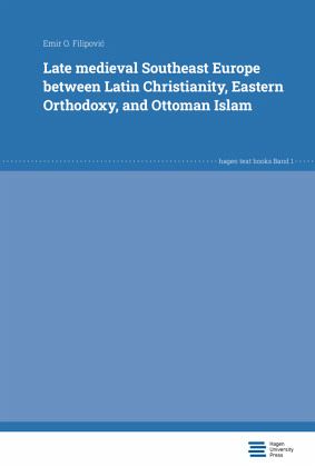 Late medieval Southeast Europe between Latin Christianity, Eastern Orthodoxy, and Ottoman Islam