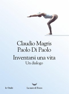 Inventarsi una vita. Un dialogo - Magris, Claudio; Di Paolo, Paolo