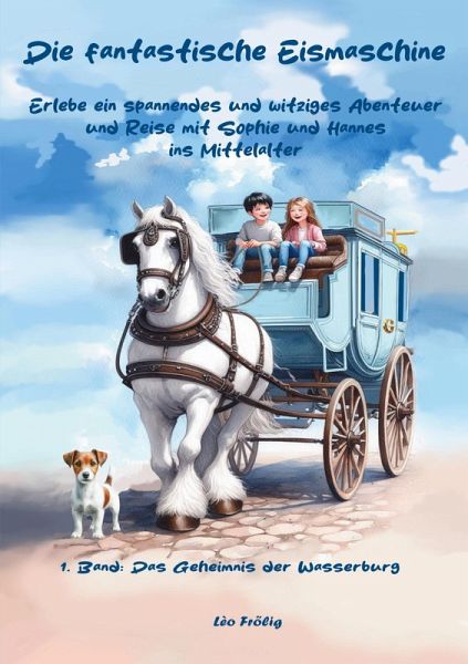 Die fantastische Eismaschine. Erlebe ein spannendes und witziges Abenteuer und Reise mit Sophie und Hannes ins Mittelalter Die fantastische Eismaschine. Erlebe ein spannendes und witziges Abenteuer und Reise mit Sophie und Hannes ins Mittelalter