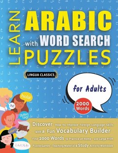 LEARN ARABIC WITH WORD SEARCH PUZZLES FOR ADULTS - Discover How to Improve Foreign Language Skills with a Fun Vocabulary Builder. Find 2000 Words to Practice at Home - 100 Large Print Puzzle Games - Teaching Material, Study Activity Workbook - Lingua Classics