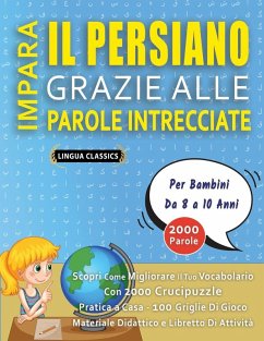Cover IMPARA IL PERSIANO GRAZIE ALLE PAROLE INTRECCIATE - Per Bambini Da 8 a 10 Anni - Scopri Come Migliorare Il Tuo Vocabolario Con 2000 Crucipuzzle e Pratica a Casa - 100 Griglie Di Gioco - Materiale Didattico e Libretto Di Attività