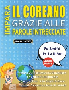 IMPARA IL COREANO GRAZIE ALLE PAROLE INTRECCIATE - Per Bambini Da 8 a 10 Anni - Scopri Come Migliorare Il Tuo Vocabolario Con 2000 Crucipuzzle e Pratica a Casa - 100 Griglie Di Gioco - Materiale Didattico e Libretto Di Attività - Lingua Classics IMPARA IL COREANO GRAZIE ALLE PAROLE INTRECCIATE - Per Bambini Da 8 a 10 Anni - Scopri Come Migliorare Il Tuo Vocabolario Con 2000 Crucipuzzle e Pratica a Casa - 100 Griglie Di Gioco - Materiale Didattico e Libretto Di Attività - Lingua Classics