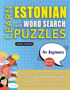 LEARN ESTONIAN WITH WORD SEARCH PUZZLES FOR BEGINNERS - Discover How to Improve Foreign Language Skills with a Fun Vocabulary Builder. Find 2000 Words to Practice at Home - 100 Large Print Puzzle Games - Teaching Material, Study Activity Workbook - Lingua Classics