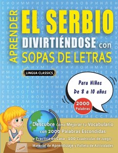 APRENDER EL SERBIO DIVIRTIÉNDOSE CON SOPAS DE LETRAS - Para Niños de 8 a 10 años - Descubre Cómo Mejorar tu Vocabulario con 2000 Palabras Escondidas y Practica en Casa - 100 Cuadrículas de Juego - Material de Aprendizaje y Folleto de Actividades Cover APRENDER EL SERBIO DIVIRTIÉNDOSE CON SOPAS DE LETRAS - Para Niños de 8 a 10 años - Descubre Cómo Mejorar tu Vocabulario con 2000 Palabras Escondidas y Practica en Casa - 100 Cuadrículas de Juego - Material de Aprendizaje y Folleto de Actividades