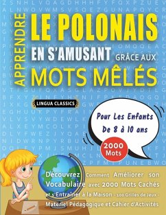 Cover APPRENDRE LE POLONAIS EN S'AMUSANT GRÂCE AUX MOTS MÊLÉS - POUR LES ENFANTS DE 8 À 10 ANS - Découvrez Comment Améliorer Son Vocabulaire Avec 2000 Mots Cachés Et S'entraîner À La Maison - 100 Grilles De Jeux - Matériel Pédagogique Et Cahier D'activités