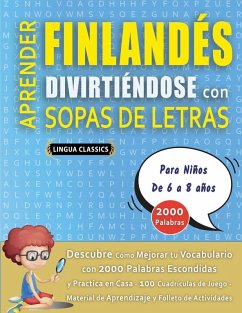 APRENDER FINLANDÉS DIVIRTIÉNDOSE CON SOPAS DE LETRAS - Para Niños de 6 a 8 años - Descubre Cómo Mejorar tu Vocabulario con 2000 Palabras Escondidas y Practica en Casa - 100 Cuadrículas de Juego - Material de Aprendizaje y Folleto de Actividades - Lingua Classics APRENDER FINLANDÉS DIVIRTIÉNDOSE CON SOPAS DE LETRAS - Para Niños de 6 a 8 años - Descubre Cómo Mejorar tu Vocabulario con 2000 Palabras Escondidas y Practica en Casa - 100 Cuadrículas de Juego - Material de Aprendizaje y Folleto de Actividades - Lingua Classics