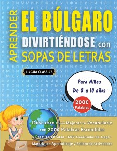 Cover APRENDER EL BÚLGARO DIVIRTIÉNDOSE CON SOPAS DE LETRAS - Para Niños de 8 a 10 años - Descubre Cómo Mejorar tu Vocabulario con 2000 Palabras Escondidas y Practica en Casa - 100 Cuadrículas de Juego - Material de Aprendizaje y Folleto de Actividades