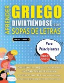 APRENDER GRIEGO DIVIRTIÉNDOSE CON SOPAS DE LETRAS - PARA PRINCIPIANTES - Descubre Cómo Mejorar tu Vocabulario con 2000 Palabras Escondidas y Practica en Casa - 100 Cuadrículas de Juego - Material de Aprendizaje y Folleto de Actividades APRENDER GRIEGO DIVIRTIÉNDOSE CON SOPAS DE LETRAS - PARA PRINCIPIANTES - Descubre Cómo Mejorar tu Vocabulario con 2000 Palabras Escondidas y Practica en Casa - 100 Cuadrículas de Juego - Material de Aprendizaje y Folleto de Actividades
