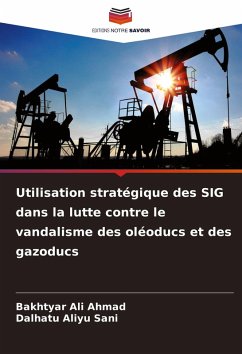 Utilisation stratégique des SIG dans la lutte contre le vandalisme des oléoducs et des gazoducs - Ali Ahmad, Bakhtyar;Aliyu Sani, Dalhatu