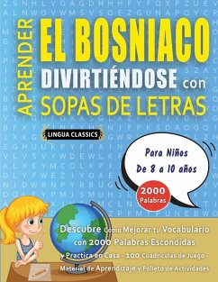 Cover APRENDER EL BOSNIACO DIVIRTIÉNDOSE CON SOPAS DE LETRAS - Para Niños de 8 a 10 años - Descubre Cómo Mejorar tu Vocabulario con 2000 Palabras Escondidas y Practica en Casa - 100 Cuadrículas de Juego - Material de Aprendizaje y Folleto de Actividades