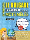 APPRENDRE LE BULGARE EN S'AMUSANT GRÂCE AUX MOTS MÊLÉS - POUR LES ENFANTS DE 8 À 10 ANS - Découvrez Comment Améliorer Son Vocabulaire Avec 2000 Mots Cachés Et S'entraîner À La Maison - 100 Grilles De Jeux - Matériel Pédagogique Et Cahier D'activités