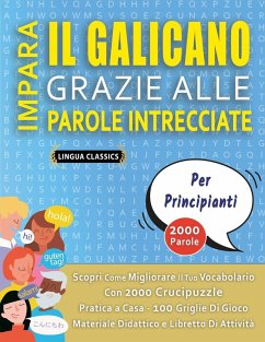 IMPARA IL GALICANO GRAZIE ALLE PAROLE INTRECCIATE - PER PRINCIPIANTI - Scopri Come Migliorare Il Tuo Vocabolario Con 2000 Crucipuzzle e Pratica a Casa - 100 Griglie Di Gioco - Materiale Didattico e Libretto Di Attività - Lingua Classics