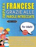 IMPARA FRANCESE GRAZIE ALLE PAROLE INTRECCIATE - PER ADULTI - Scopri Come Migliorare Il Tuo Vocabolario Con 2000 Crucipuzzle e Pratica a Casa - 100 Griglie Di Gioco - Materiale Didattico e Libretto Di Attività IMPARA FRANCESE GRAZIE ALLE PAROLE INTRECCIATE - PER ADULTI - Scopri Come Migliorare Il Tuo Vocabolario Con 2000 Crucipuzzle e Pratica a Casa - 100 Griglie Di Gioco - Materiale Didattico e Libretto Di Attività