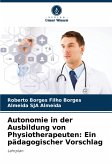 Autonomie in der Ausbildung von Physiotherapeuten: Ein pädagogischer Vorschlag Autonomie in der Ausbildung von Physiotherapeuten: Ein pädagogischer Vorschlag
