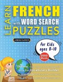 LEARN FRENCH WITH WORD SEARCH PUZZLES FOR KIDS 8 - 10 - Discover How to Improve Foreign Language Skills with a Fun Vocabulary Builder. Find 2000 Words to Practice at Home - 100 Large Print Puzzle Games - Teaching Material, Study Activity Workbook