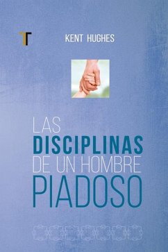 Disciplinas de Un Hombre Piadoso - Hughes, Kent