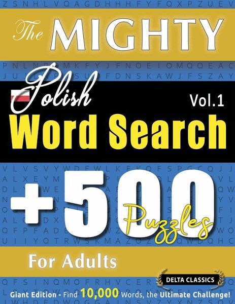 THE MIGHTY POLISH WORD SEARCH - 500 PUZZLES FOR ADULTS - DELTA CLASSICS - GIANT EDITION - FIND 10,000 WORDS, THE ULTIMATE CHALLENGE! THE MIGHTY POLISH WORD SEARCH - 500 PUZZLES FOR ADULTS - DELTA CLASSICS - GIANT EDITION - FIND 10,000 WORDS, THE ULTIMATE CHALLENGE!