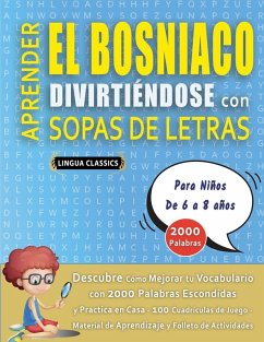 Cover APRENDER EL BOSNIACO DIVIRTIÉNDOSE CON SOPAS DE LETRAS - Para Niños de 6 a 8 años - Descubre Cómo Mejorar tu Vocabulario con 2000 Palabras Escondidas y Practica en Casa - 100 Cuadrículas de Juego - Material de Aprendizaje y Folleto de Actividades