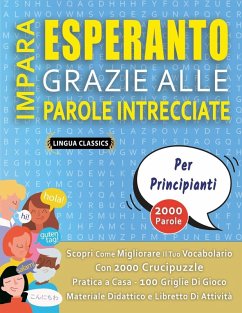 IMPARA ESPERANTO GRAZIE ALLE PAROLE INTRECCIATE - PER PRINCIPIANTI - Scopri Come Migliorare Il Tuo Vocabolario Con 2000 Crucipuzzle e Pratica a Casa - 100 Griglie Di Gioco - Materiale Didattico e Libretto Di Attività - Lingua Classics