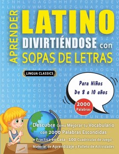 APRENDER LATINO DIVIRTIÉNDOSE CON SOPAS DE LETRAS - Para Niños de 8 a 10 años - Descubre Cómo Mejorar tu Vocabulario con 2000 Palabras Escondidas y Practica en Casa - 100 Cuadrículas de Juego - Material de Aprendizaje y Folleto de Actividades - Lingua Classics
